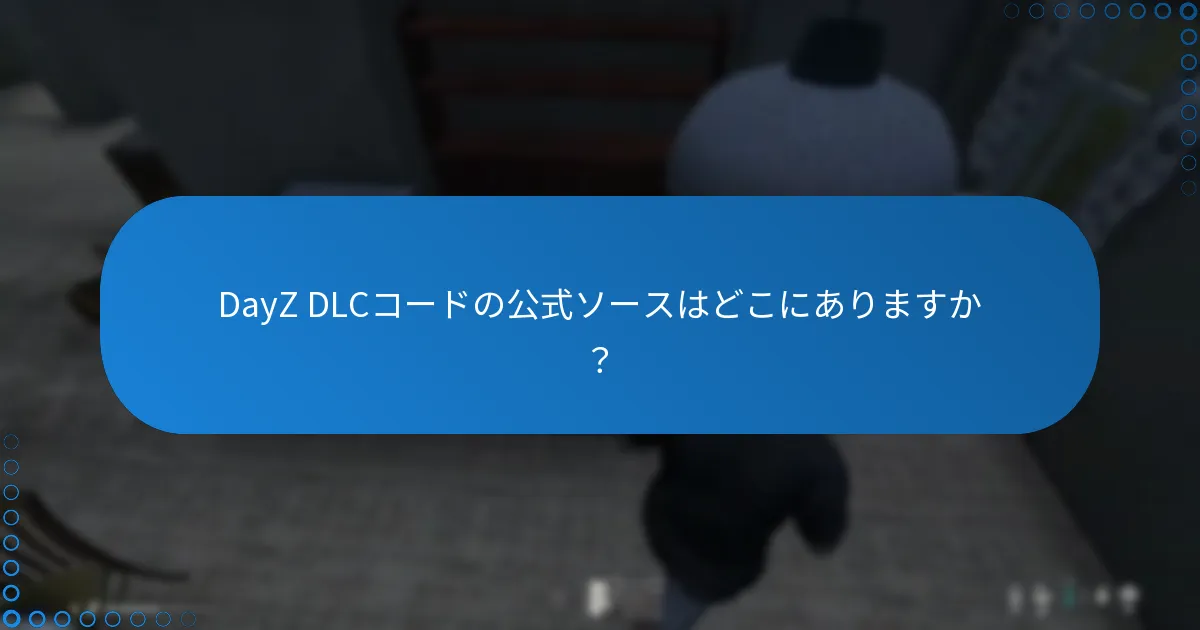 DayZ DLCコードの公式ソースはどこにありますか？
