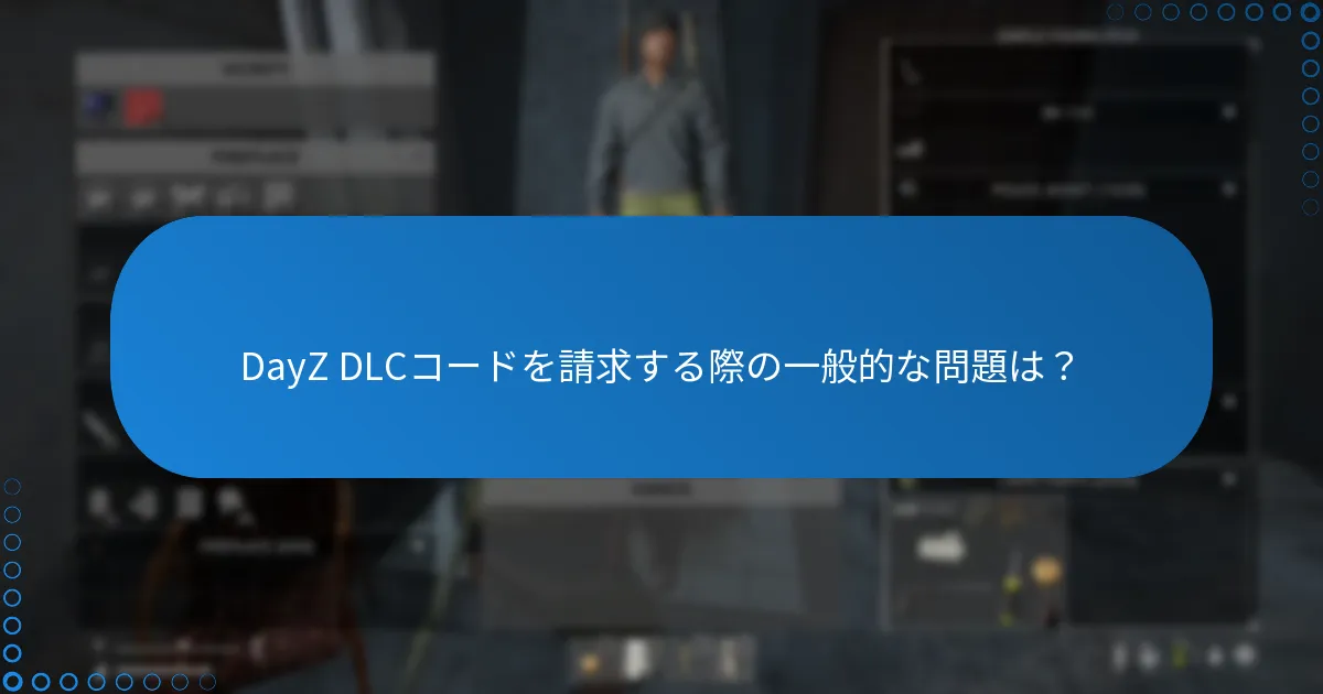 DayZ DLCコードを請求する際の一般的な問題は？