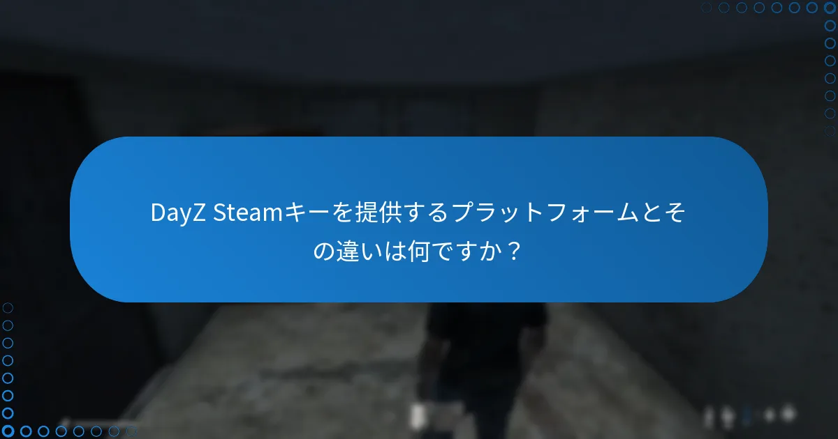 DayZ Steamキーを提供するプラットフォームとその違いは何ですか？