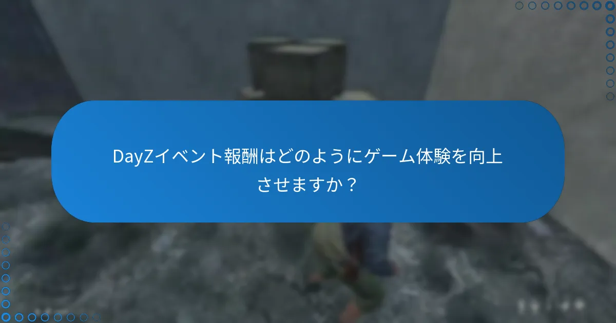 DayZイベント報酬はどのようにゲーム体験を向上させますか？