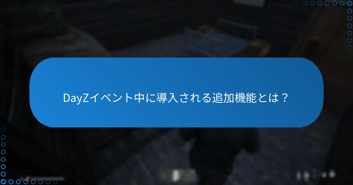 DayZイベント中に導入される追加機能とは？