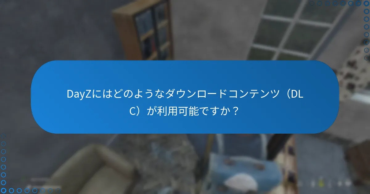 DayZにはどのようなダウンロードコンテンツ（DLC）が利用可能ですか？