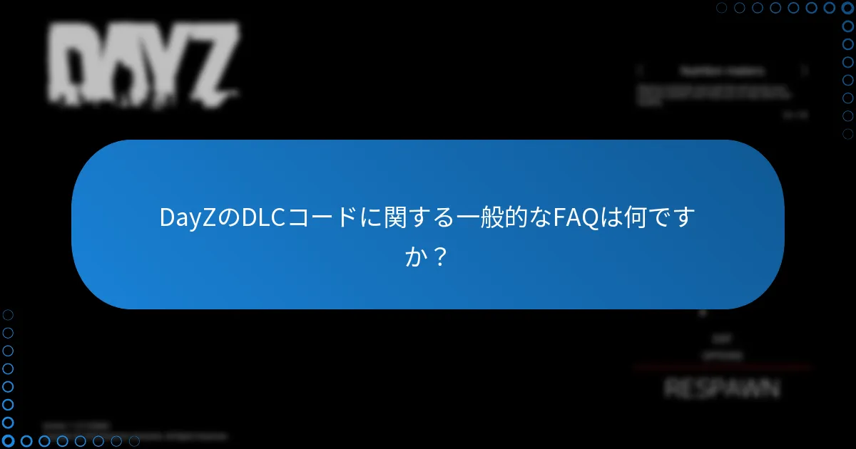 DayZのDLCコードに関する一般的なFAQは何ですか？