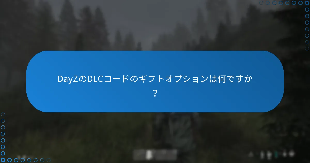 DayZのDLCコードのギフトオプションは何ですか？