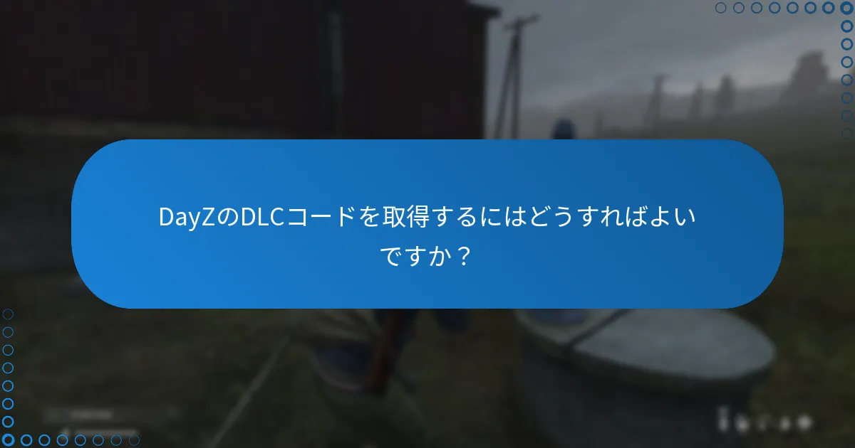 DayZのDLCコードを取得するにはどうすればよいですか？