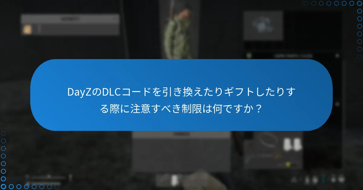 DayZのDLCコードを引き換えたりギフトしたりする際に注意すべき制限は何ですか？
