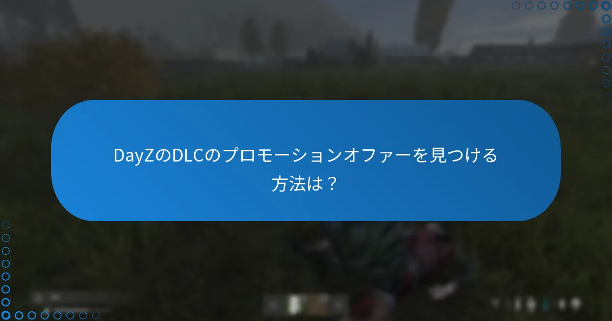 DayZのDLCのプロモーションオファーを見つける方法は？