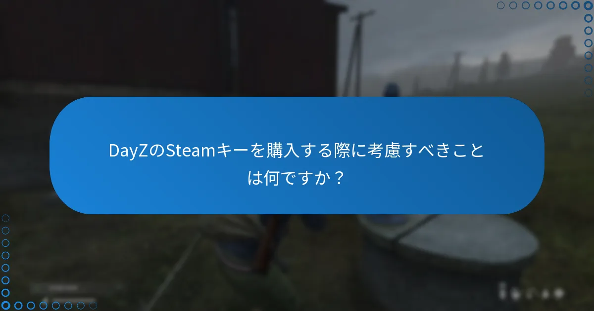 DayZのSteamキーを購入する際に考慮すべきことは何ですか？