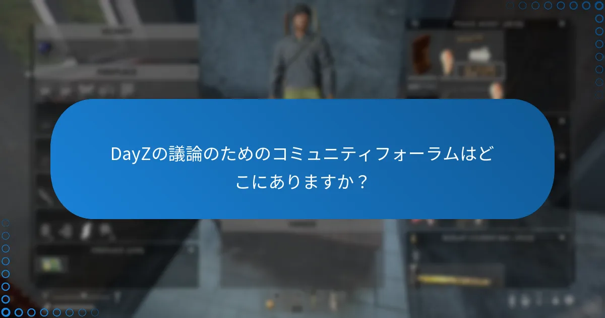 DayZの議論のためのコミュニティフォーラムはどこにありますか？