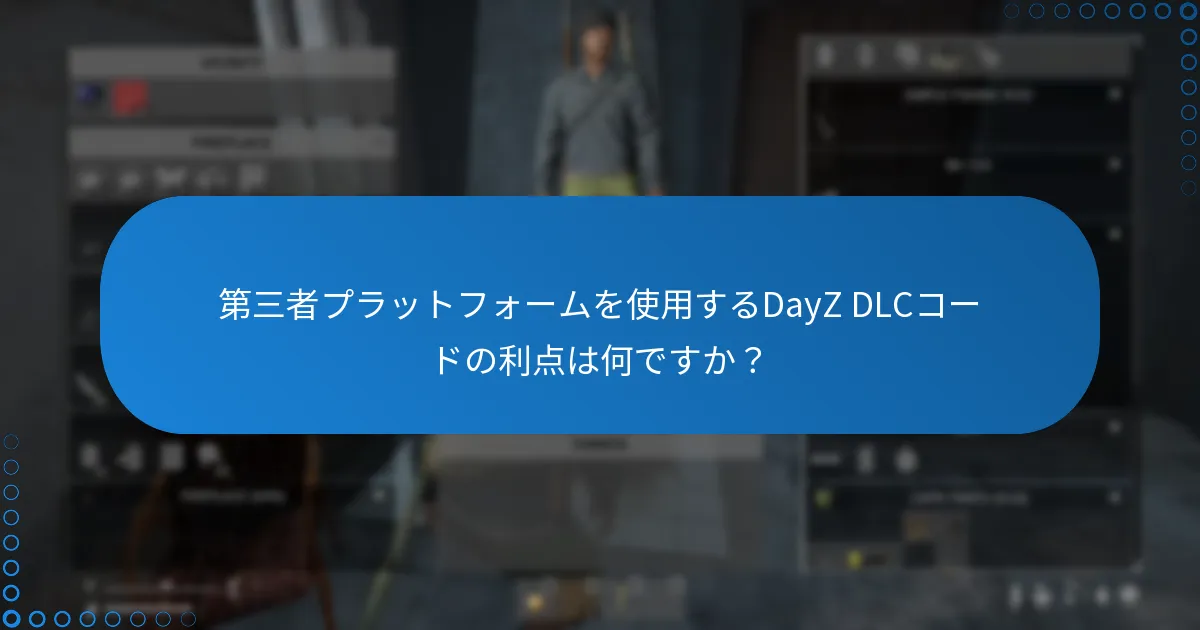 第三者プラットフォームを使用するDayZ DLCコードの利点は何ですか？