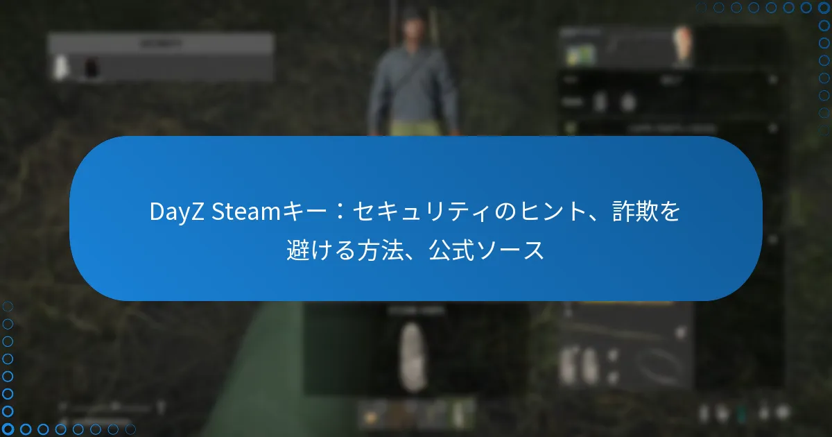 DayZ Steamキー：セキュリティのヒント、詐欺を避ける方法、公式ソース