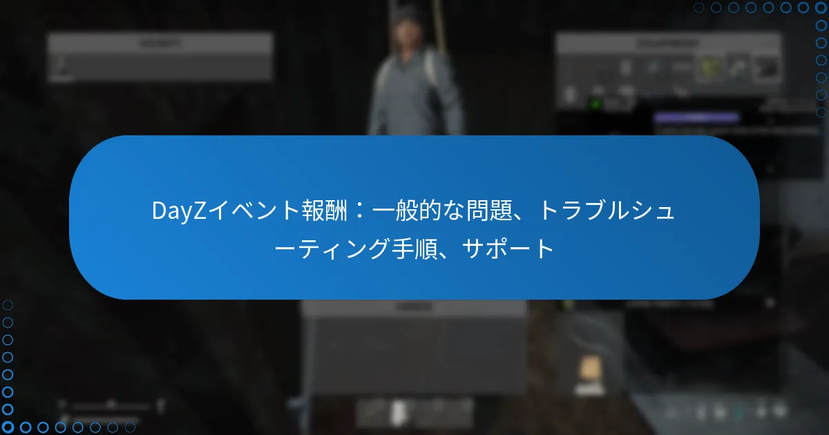 DayZイベント報酬：一般的な問題、トラブルシューティング手順、サポート