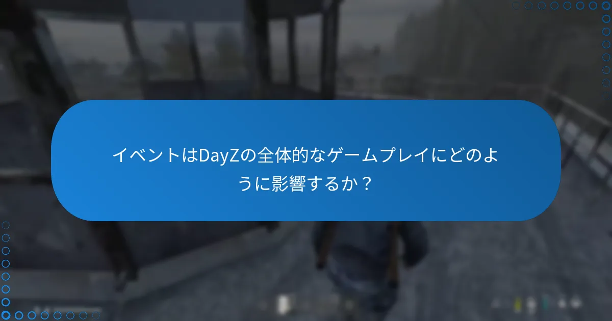 イベントはDayZの全体的なゲームプレイにどのように影響するか？