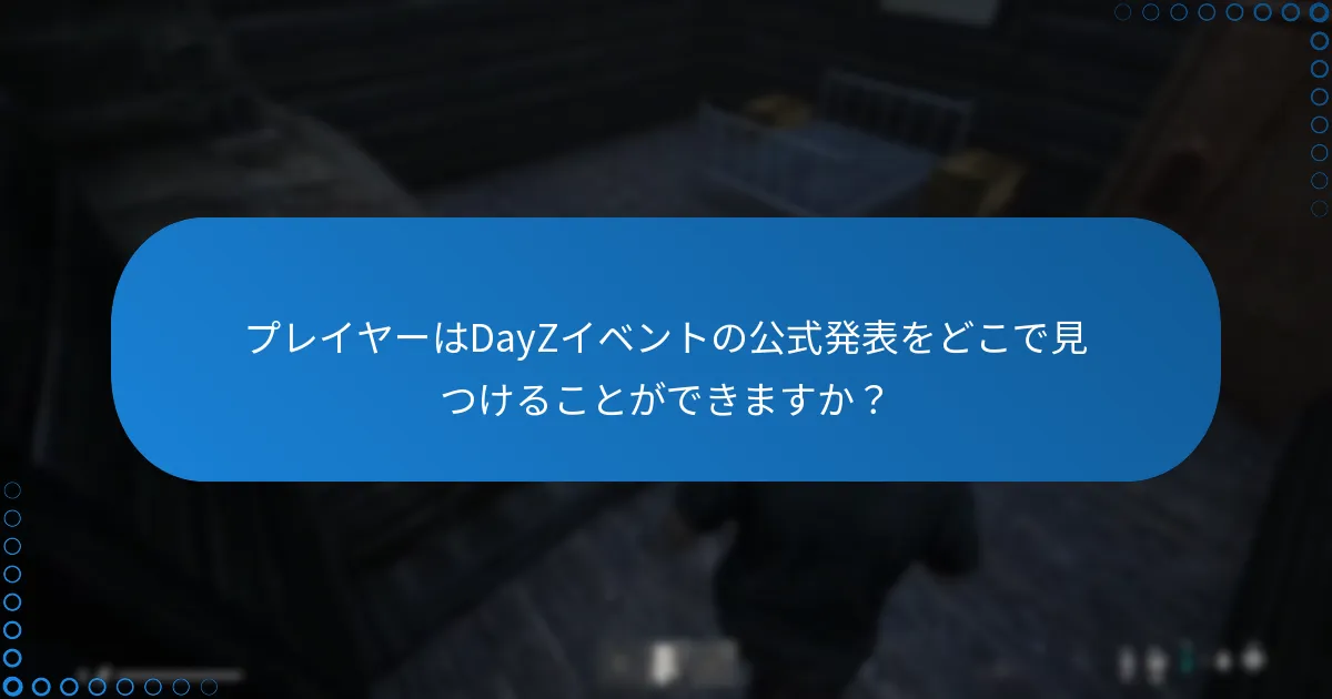 プレイヤーはDayZイベントの公式発表をどこで見つけることができますか？