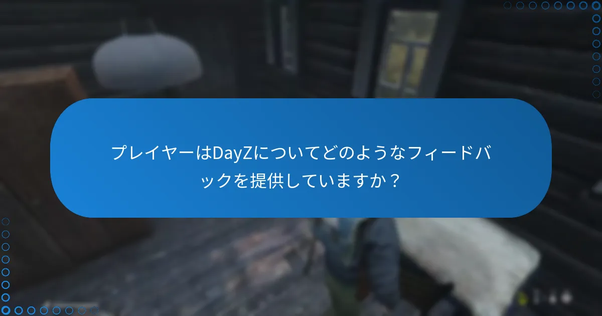 プレイヤーはDayZについてどのようなフィードバックを提供していますか？