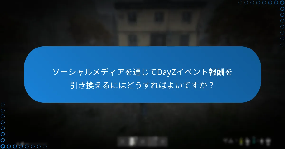 ソーシャルメディアを通じてDayZイベント報酬を引き換えるにはどうすればよいですか？